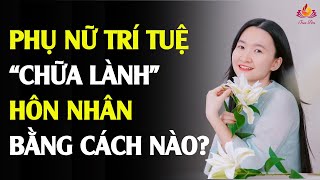 Bí Quyết Chữa Lành Hôn Nhân Của Phụ Nữ Trí Tuệ | Tuệ An