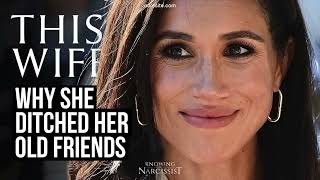 Why She Ditched Her Old Friends  (Meghan Markle)