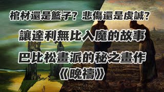 【帶你懂 藝術】让达利都入魔了？究竟是棺材还是篮子？想表达悲伤还是虔诚？巴比松画派扛把子米勒的名作《晚祷》真的只是我們看到的那樣嗎？藝術|知識|講解|分享