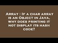Array : If a char array is an Object in Java, why does printing it not display its hash code?