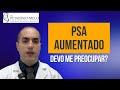 Meu PSA está aumentado - Devo me preocupar? | Dr. Petronio Melo