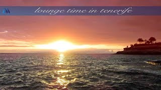 Lounge Time In TENERIFE - Chillout \u0026 Downtempo in Playa Fañabé (Canary Islands)