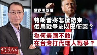 雷鼎鳴教授：特朗普將怎樣結束俄烏戰爭及以巴衝突？ 為何美國不敢在台灣打代理人戰爭？《灼見政治》（2024-11-15）