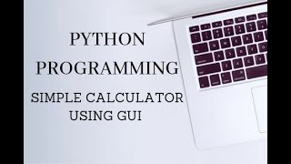 PYTHON PROGRAMMING - SIMPLE CALCULATOR USING GUI