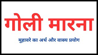 गोली मारना मुहावरे का अर्थ और वाक्य में प्रयोग | Goli Marna Muhavare Ka Arth Aur Vakya Mein Prayog