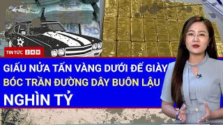Toàn cảnh vụ án 1.200 tỷ: Lật tẩy thủ đoạn giấu 546kg vàng trong giày và 2 đối tượng cầm đầu?