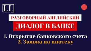 РАЗГОВОРНЫЙ АНГЛИЙСКИЙ - ДИАЛОГ В БАНКЕ, 1. Открытие банковского счета 2. Заявка на ипотеку