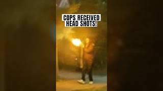 COPS RECEIVED HEAD SHOTS!