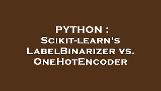 PYTHON : Scikit-learn's LabelBinarizer vs. OneHotEncoder