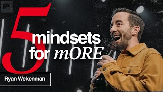 5 Mindsets for More // Ryan Wekenman