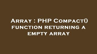 Array : PHP Compact() function returning a empty array