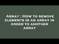 Array : How to remove elements in an array in order to another array