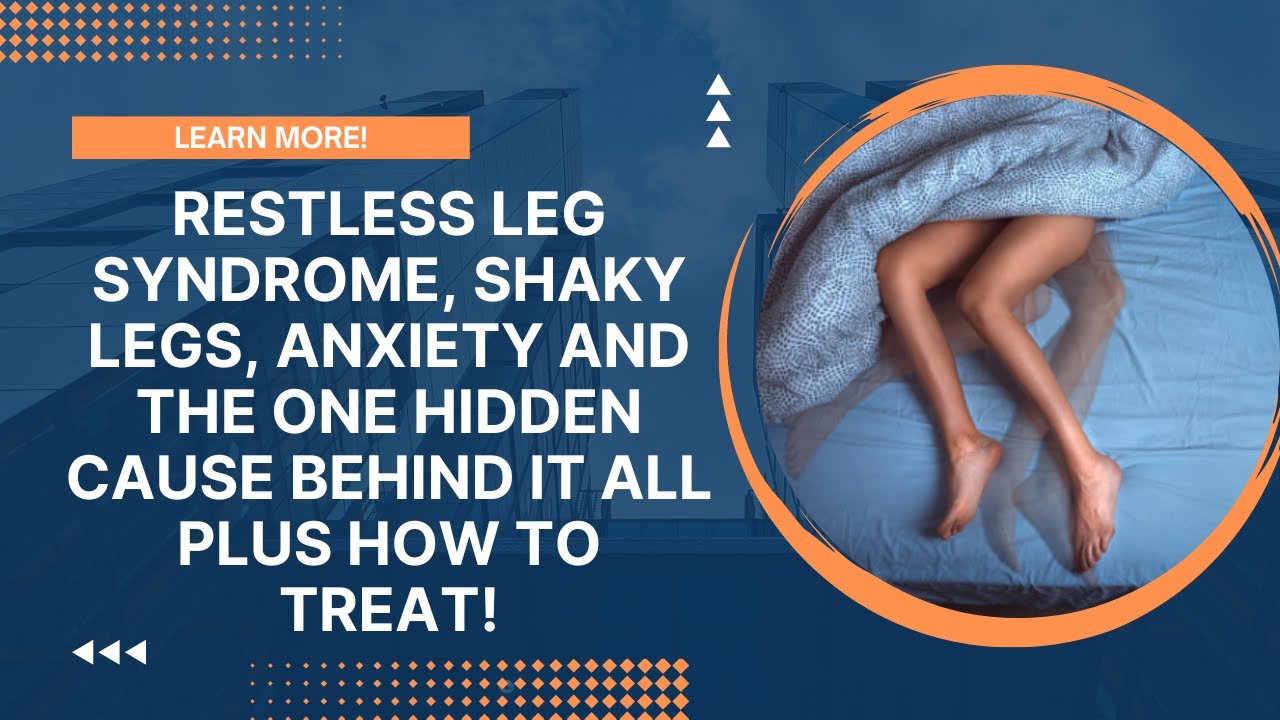 Restless Leg Syndrome, Shaky Legs, Anxiety And The One Hidden Cause ...