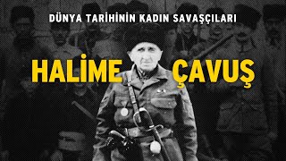 DÜNYA TARİHİNİN KADIN SAVAŞÇILARI :  HALİME ÇAVUŞ