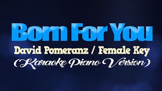 BORN FOR YOU - David Pomeranz/FEMALE KEY (KARAOKE PIANO VERSION)