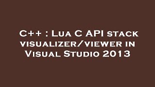 C++ : Lua C API stack visualizer/viewer in Visual Studio 2013