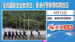 【點直播】4月15日 「全民國家安全教育日」香港仔警察學院開放日