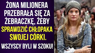 Żona milionera przebrała się za żebraczkę, żeby sprawdzić chłopaka swojej córki...