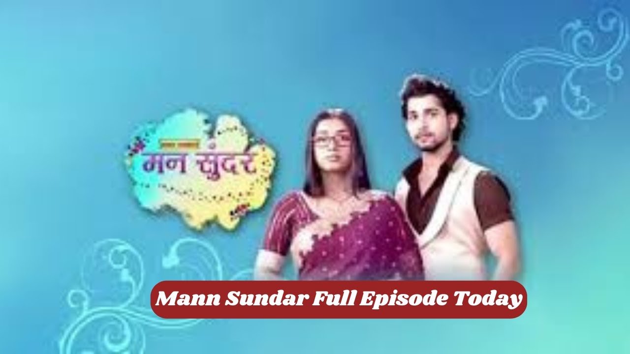 Mann Sundar Todays Episode Todays Full Episode Full Hd Mann