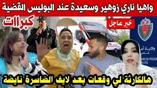 عاجل🚨القضية كبرات بين سعيدة وزوهير والشرطة تدخل على الخط.زوهير والعاقة نايضة والطايح اكتر من النايض