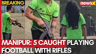 Manipur: 5 Caught Playing Football With Assault Rifles | Police Arrests 5 After Video Went Viral