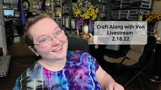 Craft Along with Von Livestream 2.18.22