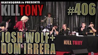 KILL TONY #406 - DOM IRRERA + JOSH WOLF