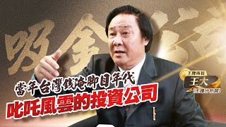 盤點台灣當年錢淹腳目年代 | 那些叱吒風雲的投資公司 | 市場背後的主力《王牌財經所 #06》