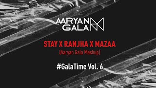 Stay x Ranjha x Mazaa (Aaryan Gala Mashup)