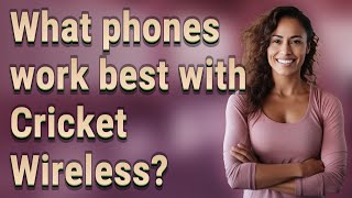 What phones work best with Cricket Wireless?