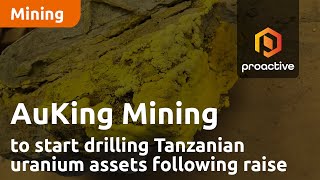 AuKing Mining to start drilling Tanzanian uranium assets following raise
