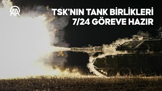 TSK'nın muharebe sahasındaki en etkin kara silahlarından olan tank birlikleri 7/24 göreve hazır