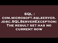 SQL : com.microsoft.sqlserver.jdbc.SQLServerException: The result set has no current row