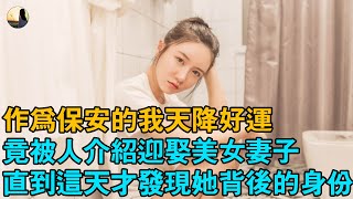 #婚姻 #情感 #故事 作為保安的我天降好運，竟被人介紹迎娶美女妻子，直到這天才發現她背後的身份