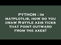 PYTHON : In matplotlib, how do you draw R-style axis ticks that point outward from the axes?