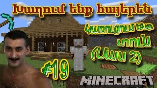 Minecraft: Խաղում ենք հայերեն #19 - Կառուցում ենք տուն (Մաս 2)