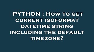 PYTHON : How to get current isoformat datetime string including the default timezone?