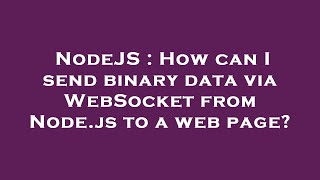 NodeJS : How can I send binary data via WebSocket from Node.js to a web page?