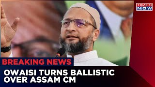 Breaking News: Owaisi Hits Back At Assam CM Himanta Over Madarsa Row | AIMIM | English News