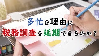 多忙を理由に税務調査を延期できるのか？