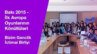 Bakı 2015 - İlk Avropa Oyunlarının Könüllüləri | Bizim Gənclik İctimai Birliyi