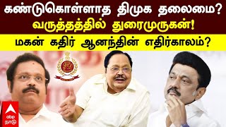 Durai Murugan  | கண்டுகொள்ளாத திமுக தலைமை?வருத்தத்தில் துரைமுருகன்! மகன் கதிர் ஆனந்தின் எதிர்காலம்?