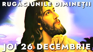 Rugăciunile De Dimineață Joi 26 Decembrie 2024 🙏 Ascultă-le În Fiecare Zi