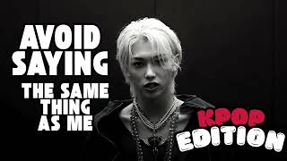 Avoid Saying The Same Thing As Me - K-POP Edition