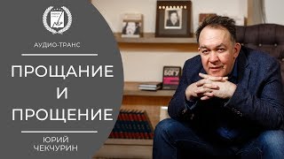 Прощание и прощение. Аудио транс - техника НЛП. Автор - Юрий Чекчурин.