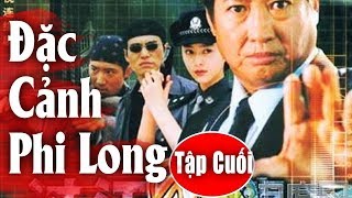 Đặc Cảnh Phi Long - Tập Cuối | Phim Hành Động Trung Quốc Hay Nhất - Thuyết Minh