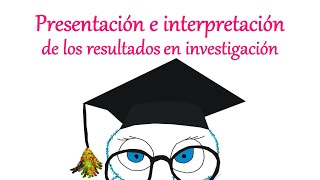 Presentación e interpretación de los resultados en investigación