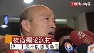 夜宿彌陀漁村 韓國瑜：市長不能離開基層