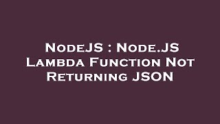 NodeJS : Node.JS Lambda Function Not Returning JSON