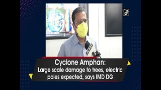 Cyclone Amphan: Large scale damage to trees, electric poles expected, says IMD DG